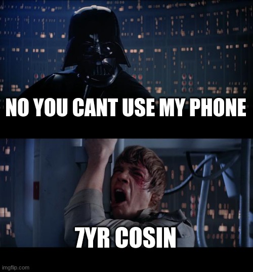 no | NO YOU CANT USE MY PHONE; 7YR COSIN | image tagged in memes,star wars no | made w/ Imgflip meme maker