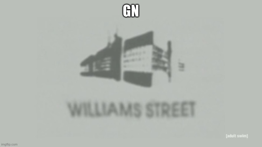 Williams Street | GN | image tagged in williams street | made w/ Imgflip meme maker