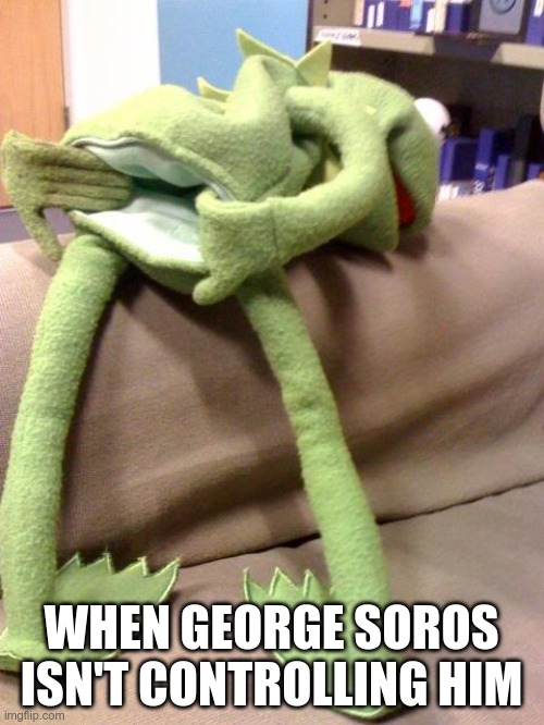 WHEN GEORGE SOROS ISN'T CONTROLLING HIM | made w/ Imgflip meme maker