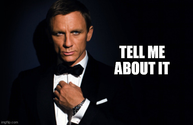 Bond BDay Daniel Craig | TELL ME ABOUT IT | image tagged in bond bday daniel craig | made w/ Imgflip meme maker