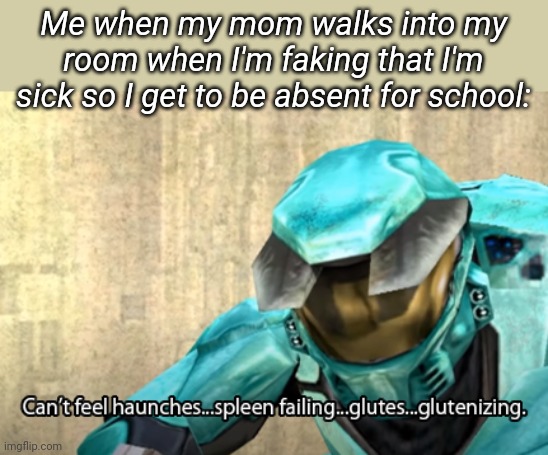 Me when my mom walks into my room when I'm faking that I'm sick so I get to be absent for school: | made w/ Imgflip meme maker