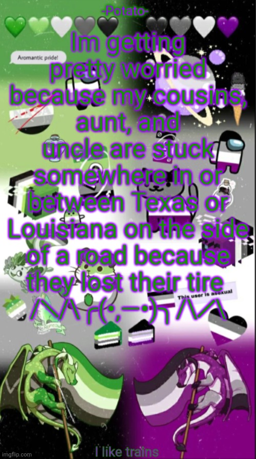 Nobody is even helping them and we can't go to them | Im getting pretty worried because my cousins, aunt, and uncle are stuck somewhere in or between Texas or Louisiana on the side of a road because they lost their tire 
/╲/\╭(•‚—•)╮/\╱\ | image tagged in potatoes | made w/ Imgflip meme maker