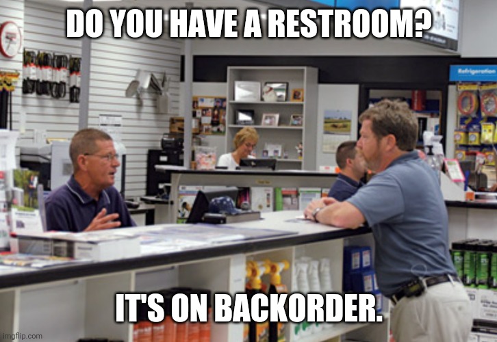 Do you have a restroom? | DO YOU HAVE A RESTROOM? IT'S ON BACKORDER. | image tagged in memes,parts salesman | made w/ Imgflip meme maker