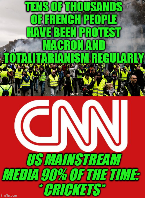 TENS OF THOUSANDS OF FRENCH PEOPLE HAVE BEEN PROTEST MACRON AND TOTALITARIANISM REGULARLY US MAINSTREAM MEDIA 90% OF THE TIME:  
* CRICKETS* | image tagged in gilets jaunes,cnn | made w/ Imgflip meme maker