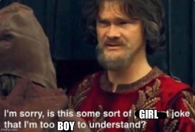 Is this some kind of peasant joke I'm too rich to understand? | GIRL BOY | image tagged in is this some kind of peasant joke i'm too rich to understand | made w/ Imgflip meme maker