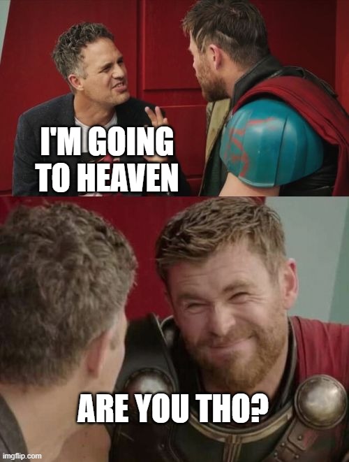 Is it though | I'M GOING TO HEAVEN ARE YOU THO? | image tagged in is it though | made w/ Imgflip meme maker