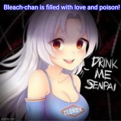 Clorox chan | Bleach-chan is filled with love and poison! | image tagged in drink bleach,lol,clorox,chan,anime girl | made w/ Imgflip meme maker