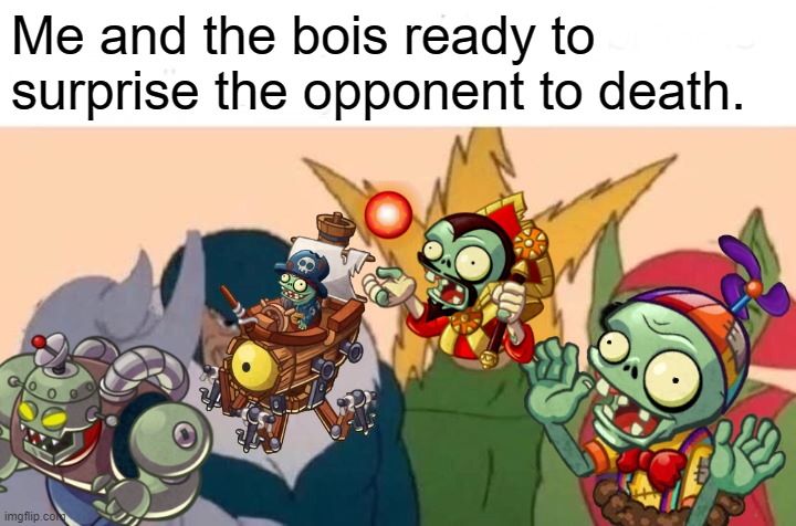 Me And The Boys Meme | Me and the bois ready to surprise the opponent to death. | image tagged in memes,me and the boys | made w/ Imgflip meme maker