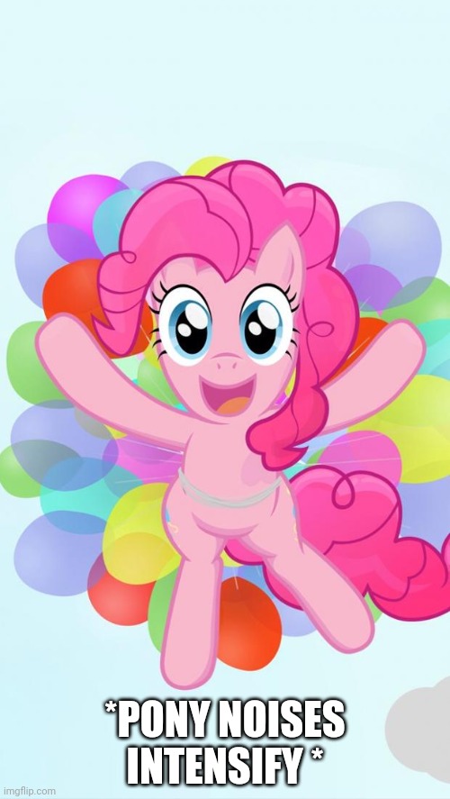 Pinkie Pie My Little Pony I'm back! | *PONY NOISES INTENSIFY * | image tagged in pinkie pie my little pony i'm back | made w/ Imgflip meme maker