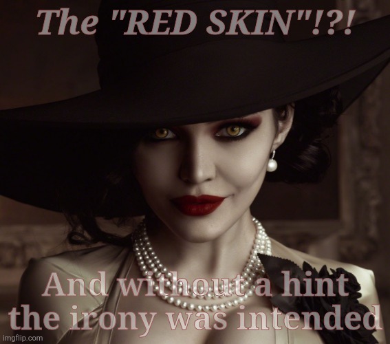 Lady Dimitrescu Resident Evil Village | The "RED SKIN"!?! And without a hint the irony was intended | image tagged in lady dimitrescu resident evil village | made w/ Imgflip meme maker