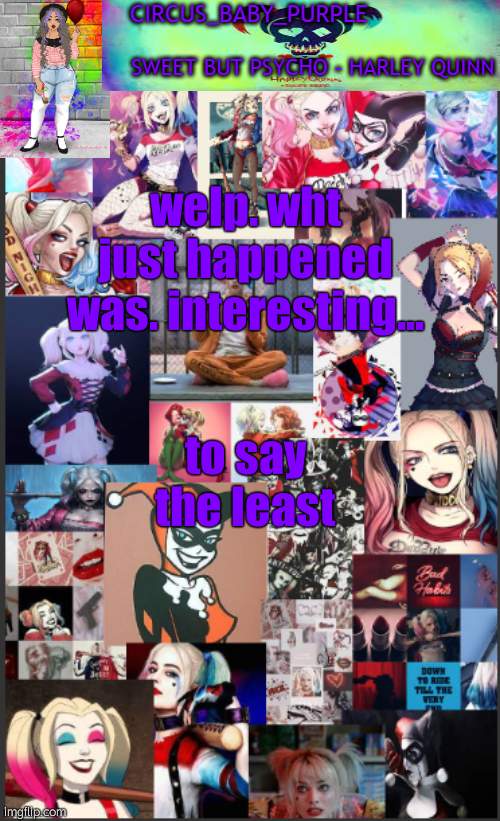 Harley Quinn temp bc why not | welp. wht just happened was. interesting... to say the least | image tagged in harley quinn temp bc why not | made w/ Imgflip meme maker