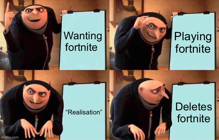 Fortnite sux | Wanting fortnite; Playing fortnite; “Realisation”; Deletes fortnite | image tagged in memes,gru's plan | made w/ Imgflip meme maker