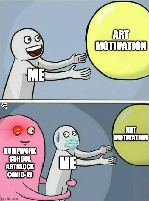 my motivation | ART
MOTIVATION; ME; ART
MOTIVATION; HOMEWORK
SCHOOL
ARTBLOCK
COVID-19; ME | image tagged in memes,running away balloon,motivation,art | made w/ Imgflip meme maker