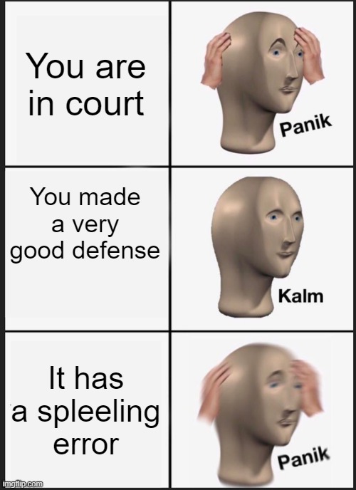 Panik Kalm Panik Meme | You are in court; You made a very good defense; It has a spleeling error | image tagged in memes,panik kalm panik | made w/ Imgflip meme maker