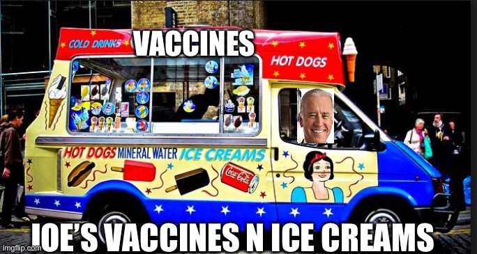 Hey kids, Coming soon to your neighborhood | VACCINES; JOE’S VACCINES N ICE CREAMS | image tagged in ice cream truck,vaccine,biden | made w/ Imgflip meme maker