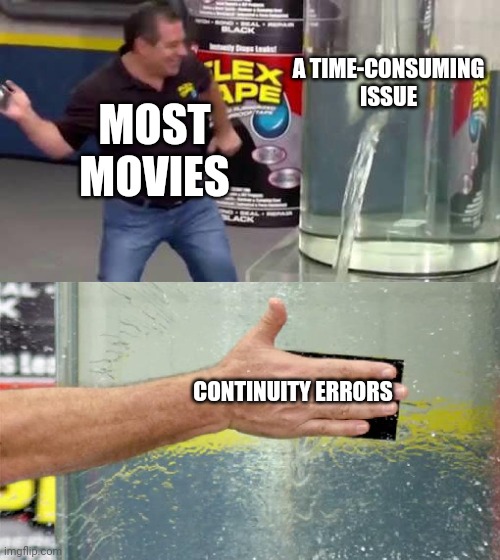 How did they get there so fast? | A TIME-CONSUMING ISSUE; MOST MOVIES; CONTINUITY ERRORS | image tagged in flex tape | made w/ Imgflip meme maker