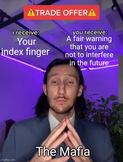 Never mess with the family | A fair warning that you are not to interfere in the future; Your index finger; The Mafia | image tagged in trade offer | made w/ Imgflip meme maker