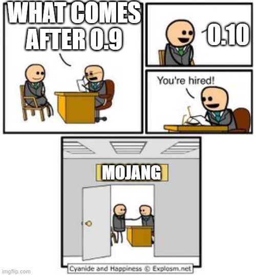 Bad math... | WHAT COMES AFTER 0.9; 0.10; MOJANG | image tagged in your hired | made w/ Imgflip meme maker