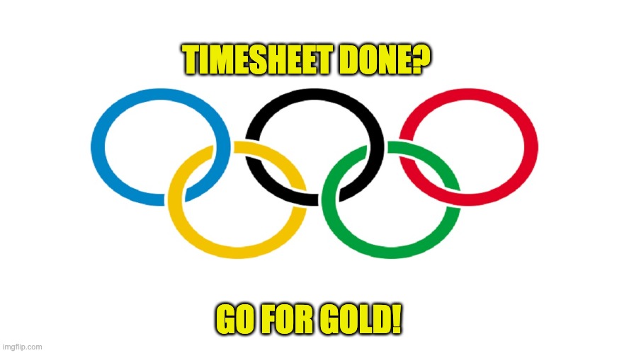 Olympic timesheet reminder | TIMESHEET DONE? GO FOR GOLD! | image tagged in olympic timesheet reminder,timesheet meme,timesheet reminder,memes,go for gold | made w/ Imgflip meme maker