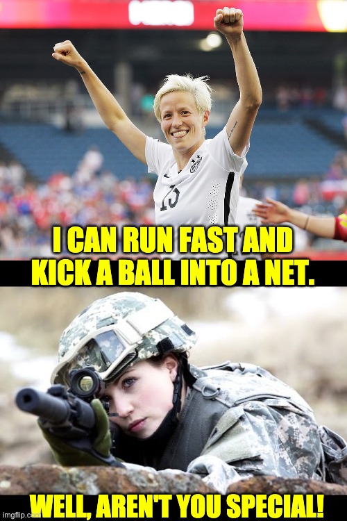 Special! | I CAN RUN FAST AND KICK A BALL INTO A NET. WELL, AREN'T YOU SPECIAL! | image tagged in megan rapinoe | made w/ Imgflip meme maker
