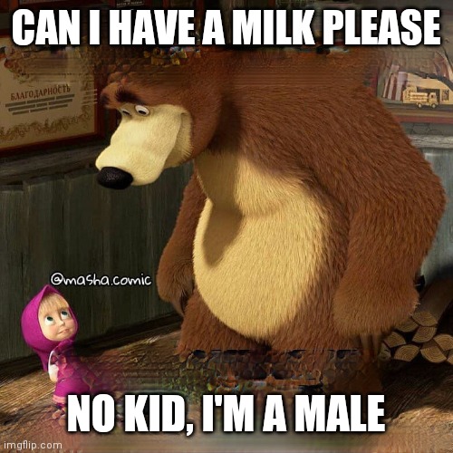 Pandemy, i need bear brand | CAN I HAVE A MILK PLEASE; NO KID, I'M A MALE | image tagged in milk,nestle,bear brand,pandemy,bear brand anti covid | made w/ Imgflip meme maker