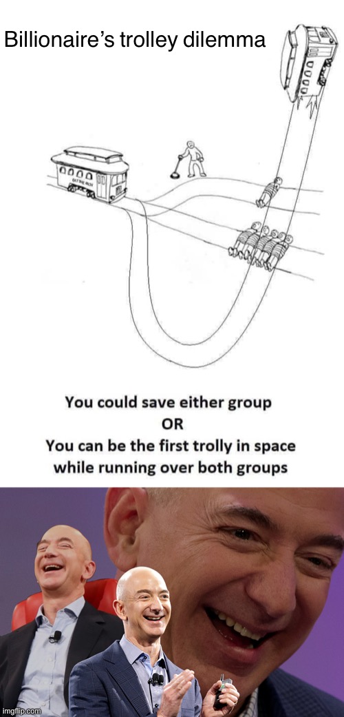 [Jeff Bezos liked that] | Billionaire’s trolley dilemma | image tagged in billionaire trolley dilemma,jeff bezos laughing,jeff bezos,bezos,billionaire,trolley problem | made w/ Imgflip meme maker