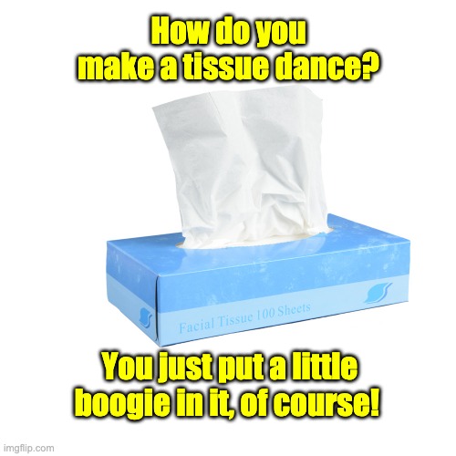 You think it's funny, but it's snot! | How do you make a tissue dance? You just put a little boogie in it, of course! | made w/ Imgflip meme maker