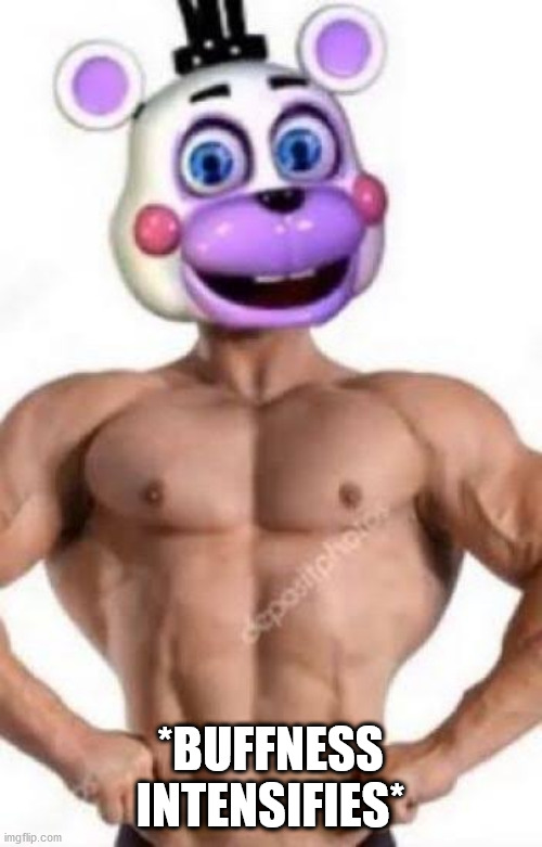 Buff helpy | *BUFFNESS INTENSIFIES* | image tagged in buff helpy | made w/ Imgflip meme maker