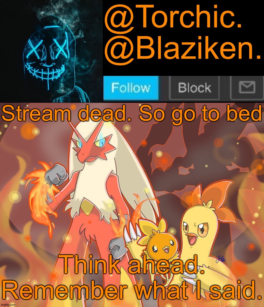 Torchic announcement template | Stream dead. So go to bed; Think ahead. Remember what I said. | image tagged in torchic announcement template | made w/ Imgflip meme maker