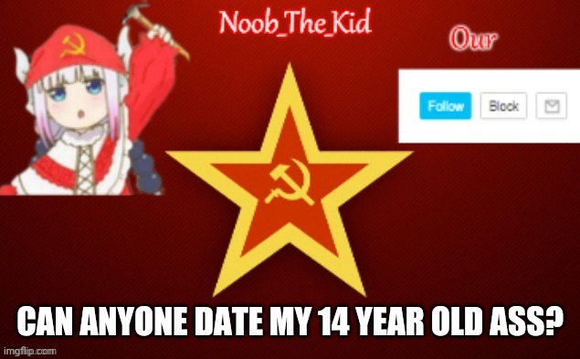 Pls approve fast | CAN ANYONE DATE MY 14 YEAR OLD ASS? | image tagged in noob_the_kid ussr temp | made w/ Imgflip meme maker
