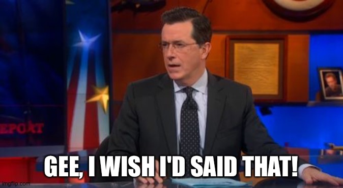 Speechless Colbert Face Meme | GEE, I WISH I'D SAID THAT! | image tagged in memes,speechless colbert face | made w/ Imgflip meme maker