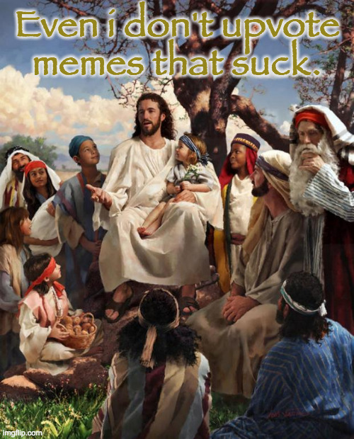 Story Time Jesus | Even i don't upvote
memes that suck. | image tagged in story time jesus,memes,upvotes | made w/ Imgflip meme maker