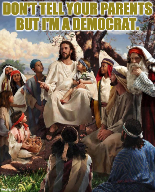 This was His crucial mistake. | DON'T TELL YOUR PARENTS
BUT I'M A DEMOCRAT. | image tagged in story time jesus,memes,democrats,too much honesty | made w/ Imgflip meme maker