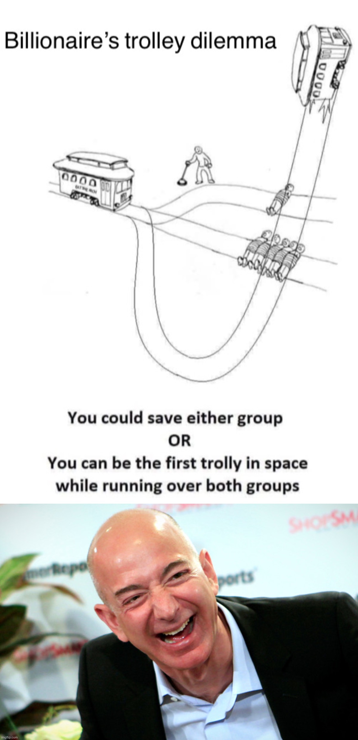 Jeff Bezos trolley problem | image tagged in billionaire s trolley dilemma,jeff bezos laughing,trolley problem,amazon,billionaire,trolley | made w/ Imgflip meme maker