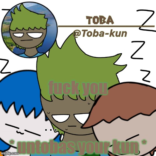 Toba-kun announcement template | fuck you * untobas your kun * | image tagged in toba-kun announcement template | made w/ Imgflip meme maker