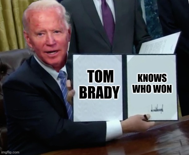 Biden executive order | KNOWS WHO WON; TOM BRADY | image tagged in biden executive order | made w/ Imgflip meme maker