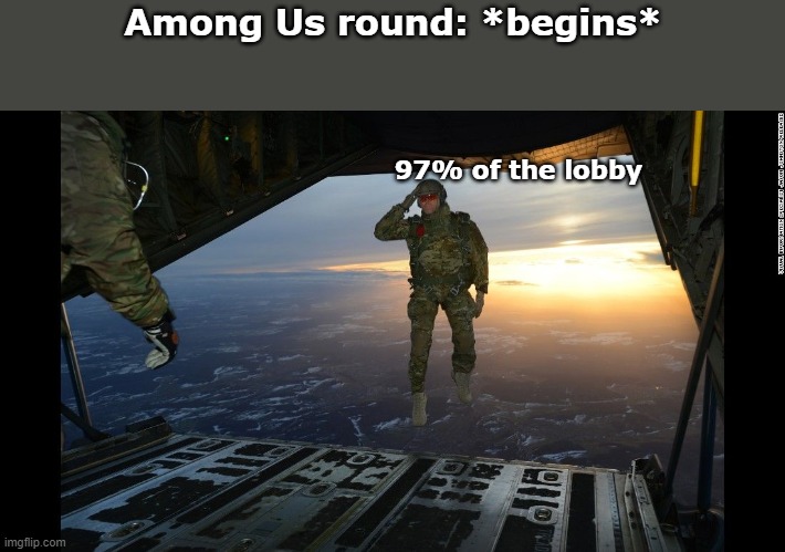 When among us game starts |  Among Us round: *begins*; 97% of the lobby | image tagged in soldier jump from plane,lol so funny,memes | made w/ Imgflip meme maker