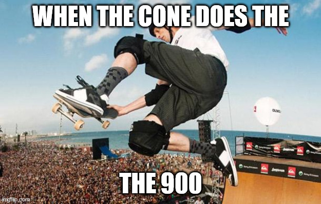 tony hawk | WHEN THE CONE DOES THE THE 900 | image tagged in tony hawk | made w/ Imgflip meme maker