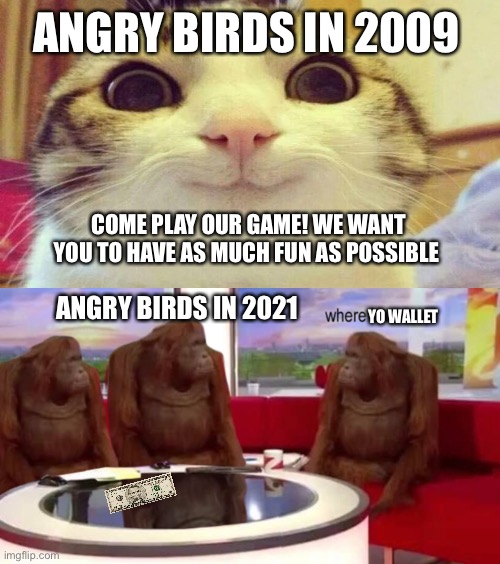 You dead? You can keep playing for 180 gems! | ANGRY BIRDS IN 2009; COME PLAY OUR GAME! WE WANT YOU TO HAVE AS MUCH FUN AS POSSIBLE; ANGRY BIRDS IN 2021; YO WALLET | image tagged in where banana,angry birds,smiling cat,money,funny,gaming | made w/ Imgflip meme maker