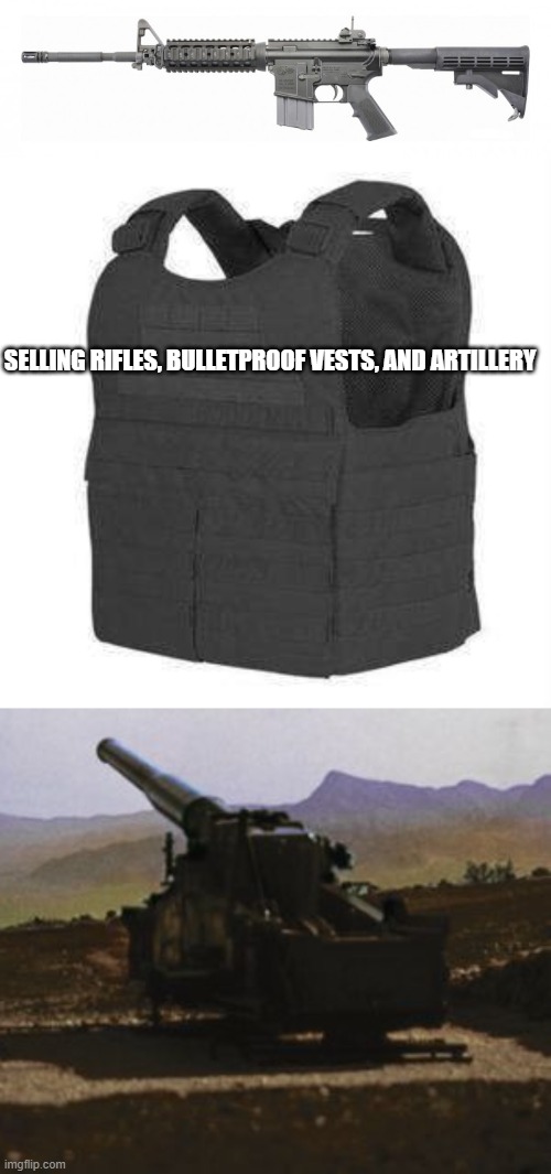 SELLING RIFLES, BULLETPROOF VESTS, AND ARTILLERY | made w/ Imgflip meme maker