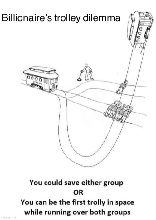 Billionaire’s trolley dilemma | image tagged in billionaire s trolley dilemma | made w/ Imgflip meme maker