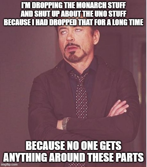 And some of us can't think | I'M DROPPING THE MONARCH STUFF AND SHUT UP ABOUT THE UNO STUFF BECAUSE I HAD DROPPED THAT FOR A LONG TIME; BECAUSE NO ONE GETS ANYTHING AROUND THESE PARTS | image tagged in memes,face you make robert downey jr | made w/ Imgflip meme maker
