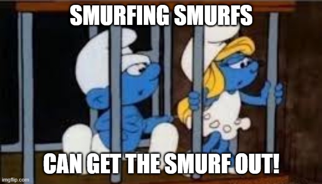 Wide Open Opportunity | SMURFING SMURFS; CAN GET THE SMURF OUT! | image tagged in classic cartoons | made w/ Imgflip meme maker