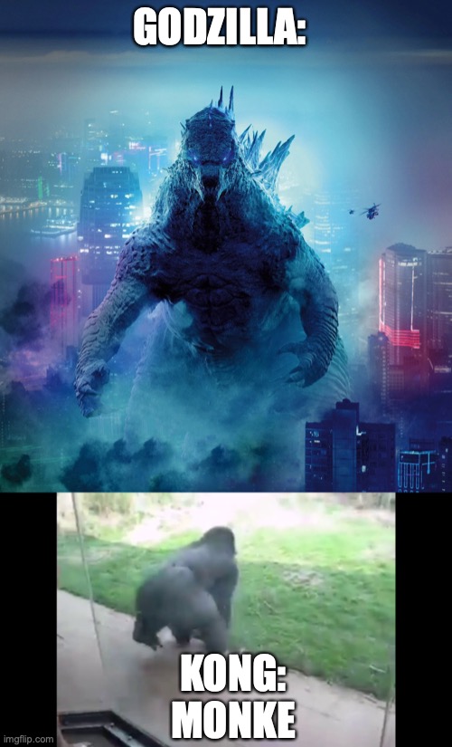 Godzilla vs Kong |  GODZILLA:; KONG: MONKE | image tagged in funny memes | made w/ Imgflip meme maker