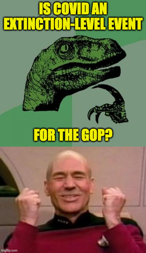 It's at least going to turn more states blue I think. | IS COVID AN EXTINCTION-LEVEL EVENT; FOR THE GOP? | image tagged in memes,philosoraptor,picard happy face,gop,that's all folks | made w/ Imgflip meme maker
