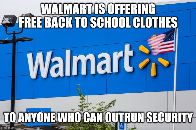 Walmart | WALMART IS OFFERING FREE BACK TO SCHOOL CLOTHES; TO ANYONE WHO CAN OUTRUN SECURITY | image tagged in walmart,shoplifting | made w/ Imgflip meme maker