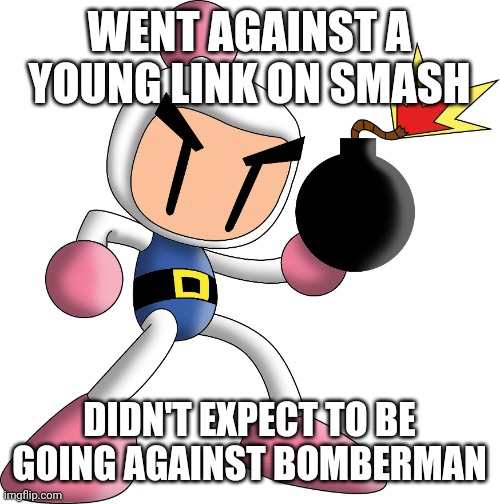 bomberman approves | WENT AGAINST A YOUNG LINK ON SMASH; DIDN'T EXPECT TO BE GOING AGAINST BOMBERMAN | image tagged in bomberman approves,super smash bros,spammers | made w/ Imgflip meme maker
