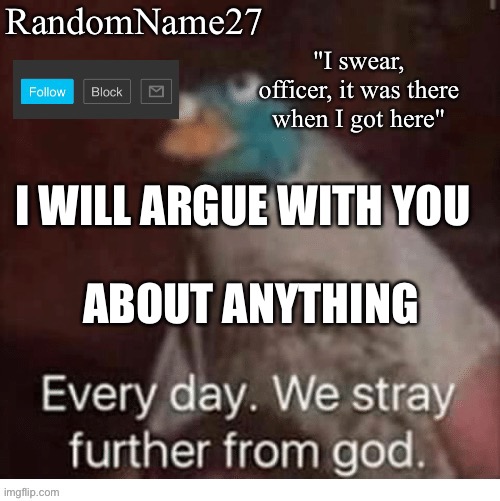 Singel | I WILL ARGUE WITH YOU; ABOUT ANYTHING | image tagged in my announcement template | made w/ Imgflip meme maker
