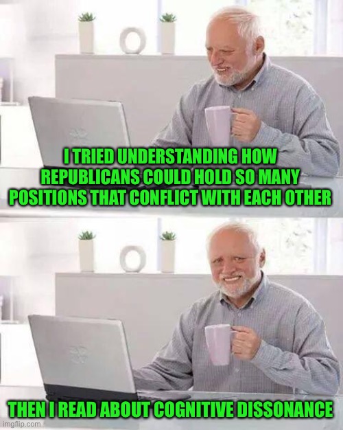 Trump’s vaccine, vaccines bad! We’re against cancel culture, boycott MLB, NFL… Our bodies our choice, your body not your choice | I TRIED UNDERSTANDING HOW REPUBLICANS COULD HOLD SO MANY POSITIONS THAT CONFLICT WITH EACH OTHER; THEN I READ ABOUT COGNITIVE DISSONANCE | image tagged in memes,hide the pain harold,its called hypocrisy | made w/ Imgflip meme maker