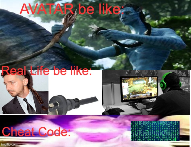 When you watch too many movies | AVATAR be like:; Real Life be like:; Cheat Code: | image tagged in avatar,movies,gaming | made w/ Imgflip meme maker